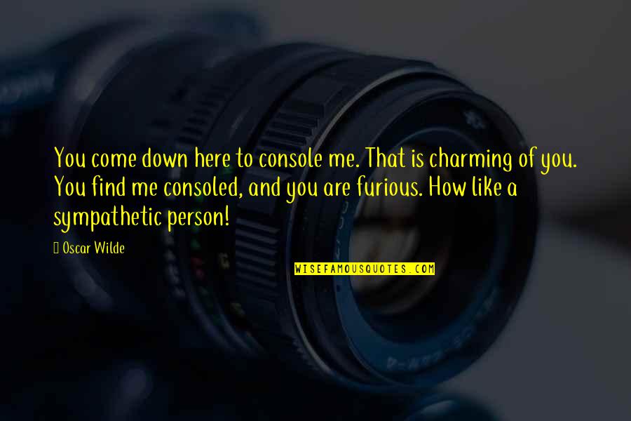 Saariluoma Liisa Quotes By Oscar Wilde: You come down here to console me. That