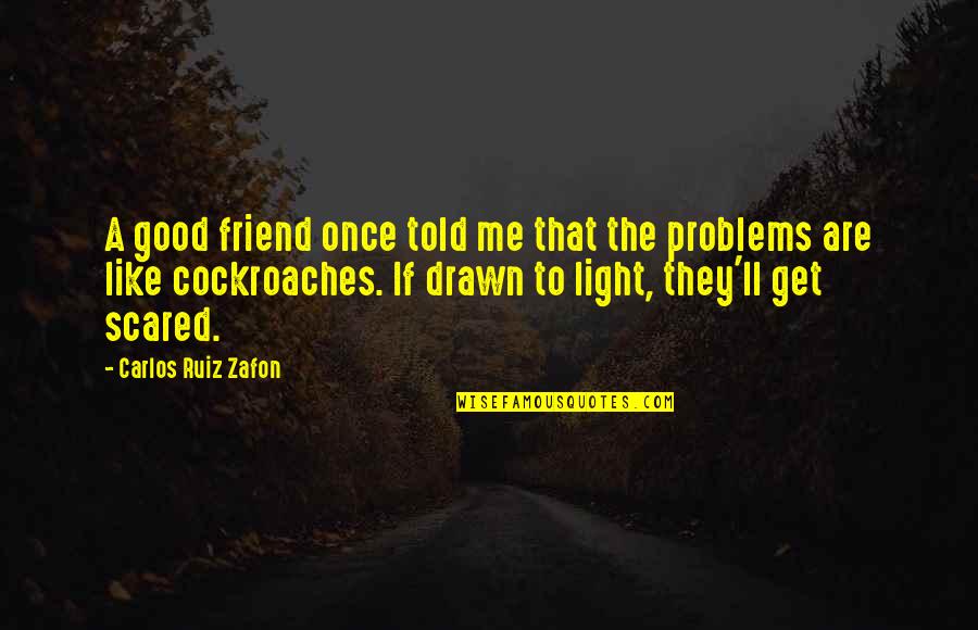 Saarinen Oval Dining Quotes By Carlos Ruiz Zafon: A good friend once told me that the Saarinen Oval Dining Quotes By Carlos Ruiz Zafon: A good friend once told me that the