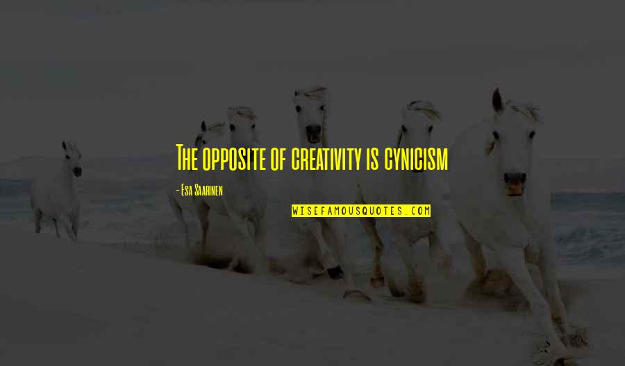 Saarinen Quotes By Esa Saarinen: The opposite of creativity is cynicism