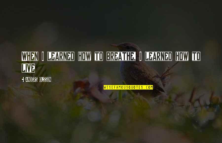 Saaristomeri Quotes By Anders Olsson: When I learned how to breathe, I learned