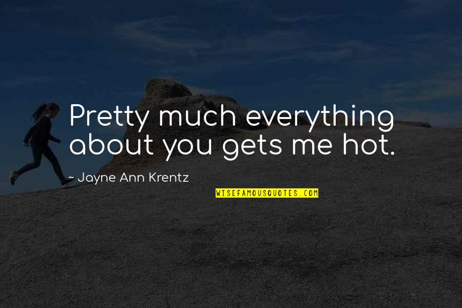 Saars Marketplace Quotes By Jayne Ann Krentz: Pretty much everything about you gets me hot. Saars Marketplace Quotes By Jayne Ann Krentz: Pretty much everything about you gets me hot.