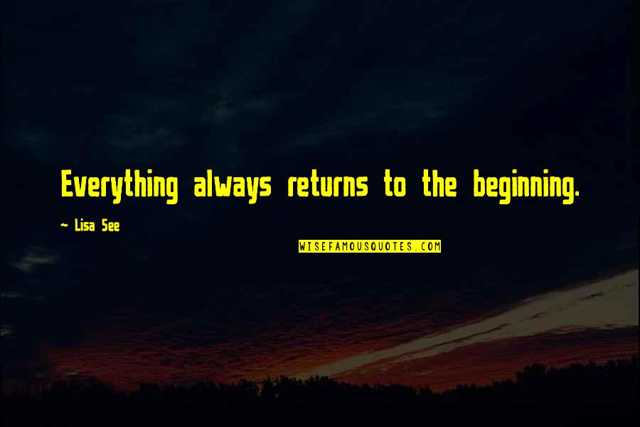 Saars Oak Quotes By Lisa See: Everything always returns to the beginning. Saars Oak Quotes By Lisa See: Everything always returns to the beginning.