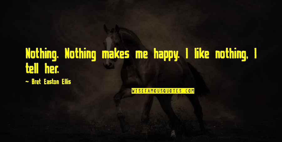 Saars Tukwila Quotes By Bret Easton Ellis: Nothing. Nothing makes me happy. I like nothing,