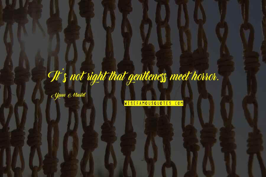 Saartaler Quotes By Yann Martel: It's not right that gentleness meet horror. Saartaler Quotes By Yann Martel: It's not right that gentleness meet horror.
