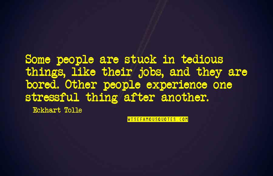 Saartjie Baartman Quotes By Eckhart Tolle: Some people are stuck in tedious things, like