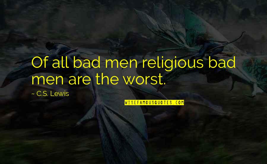 Saas Bahu Relationship Quotes By C.S. Lewis: Of all bad men religious bad men are