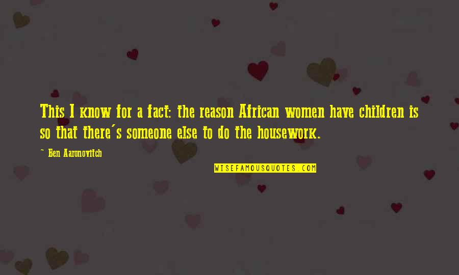 Saas Ki Izzat Quotes By Ben Aaronovitch: This I know for a fact: the reason Saas Ki Izzat Quotes By Ben Aaronovitch: This I know for a fact: the reason