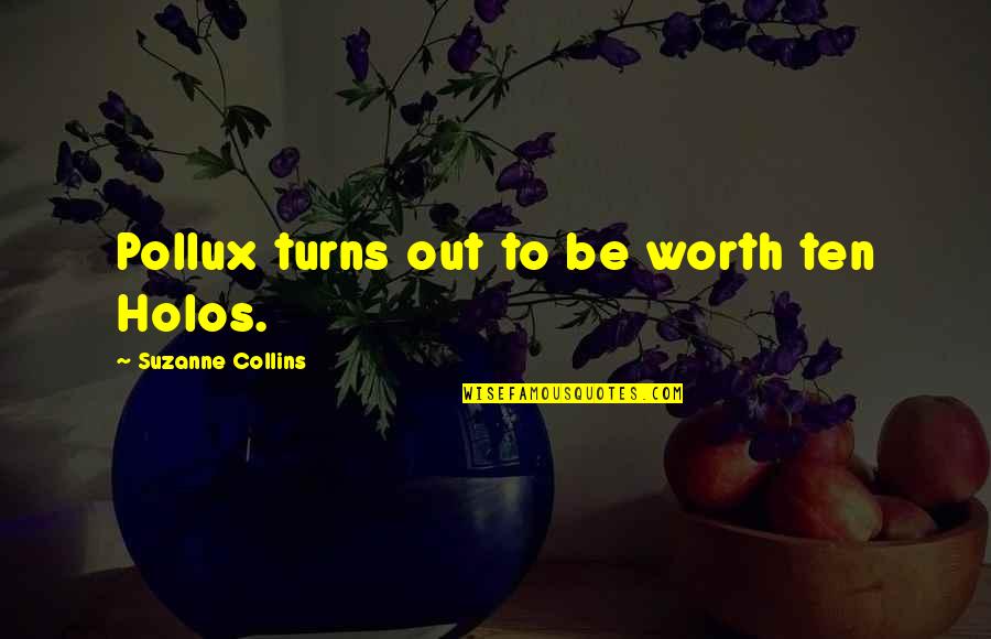 Saas Sasur Quotes By Suzanne Collins: Pollux turns out to be worth ten Holos.