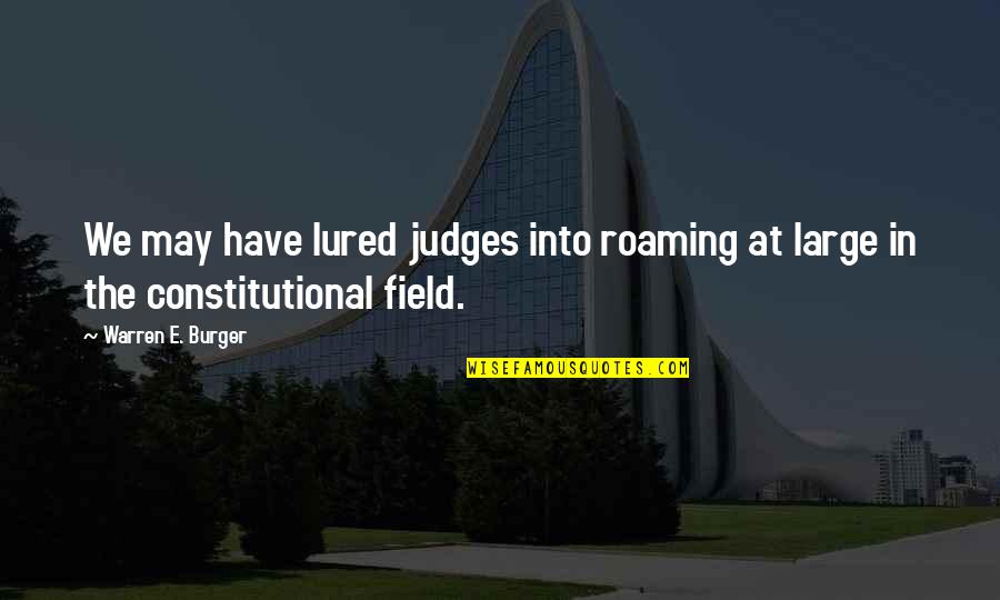 Saase Tin Quotes By Warren E. Burger: We may have lured judges into roaming at