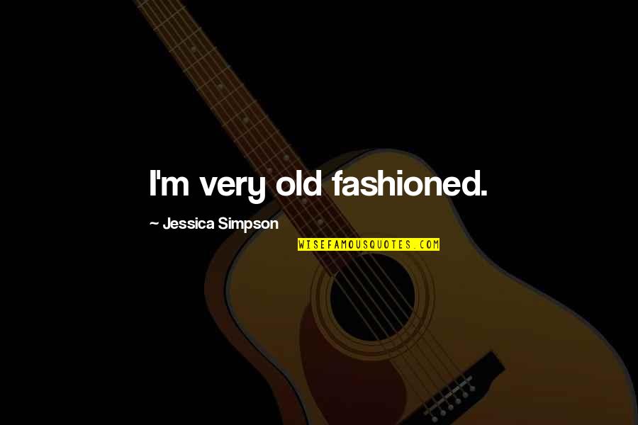 Saasemasivos Quotes By Jessica Simpson: I'm very old fashioned.
