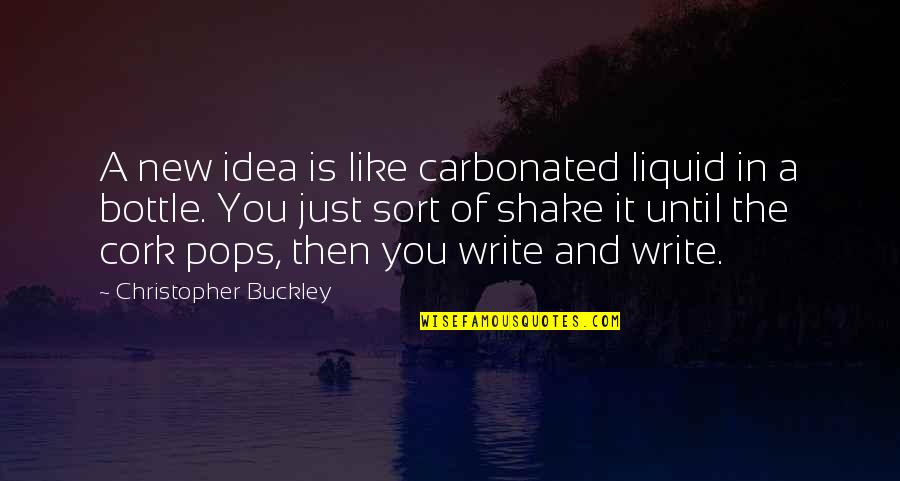 Saashi Quotes By Christopher Buckley: A new idea is like carbonated liquid in Saashi Quotes By Christopher Buckley: A new idea is like carbonated liquid in