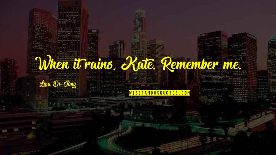 Saashub Quotes By Lisa De Jong: When it rains, Kate. Remember me. Saashub Quotes By Lisa De Jong: When it rains, Kate. Remember me.