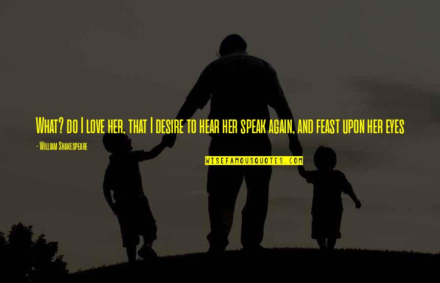 Saashub Quotes By William Shakespeare: What? do I love her, that I desire Saashub Quotes By William Shakespeare: What? do I love her, that I desire