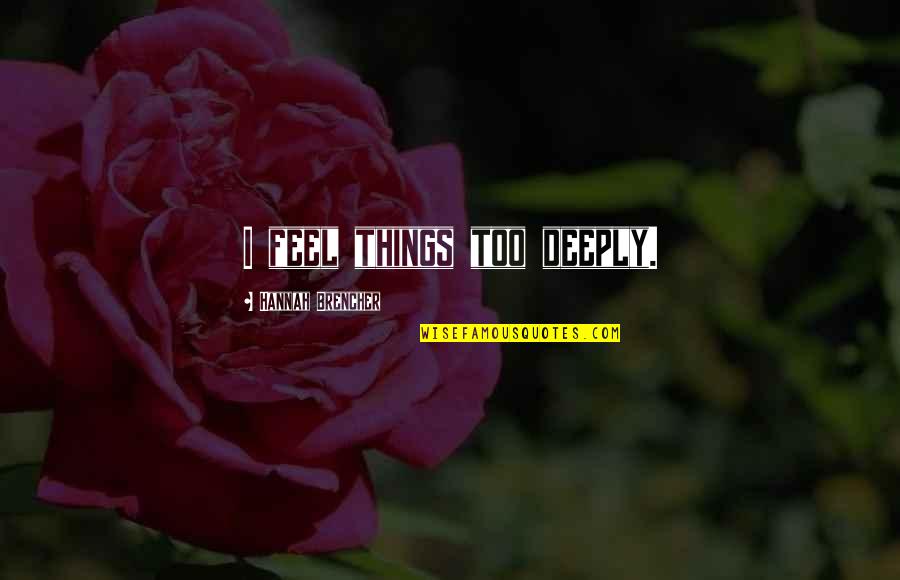 Saatana Finnish Quotes By Hannah Brencher: I feel things too deeply. Saatana Finnish Quotes By Hannah Brencher: I feel things too deeply.