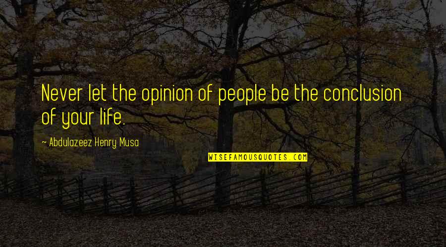 Saatanan Quotes By Abdulazeez Henry Musa: Never let the opinion of people be the