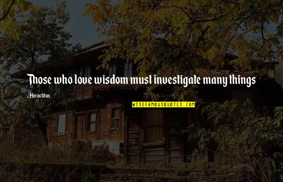 Saatananpalvonta Quotes By Heraclitus: Those who love wisdom must investigate many things Saatananpalvonta Quotes By Heraclitus: Those who love wisdom must investigate many things