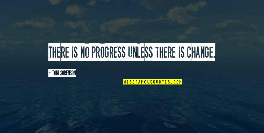 Saatananpalvonta Quotes By Toni Sorenson: There is no progress unless there is change. Saatananpalvonta Quotes By Toni Sorenson: There is no progress unless there is change.