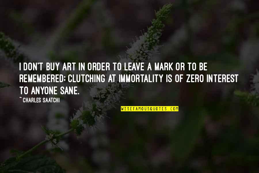 Saatchi And Saatchi Quotes By Charles Saatchi: I don't buy art in order to leave