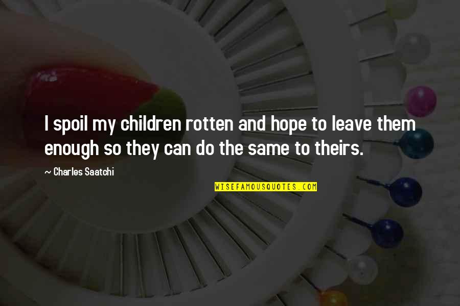 Saatchi And Saatchi Quotes By Charles Saatchi: I spoil my children rotten and hope to