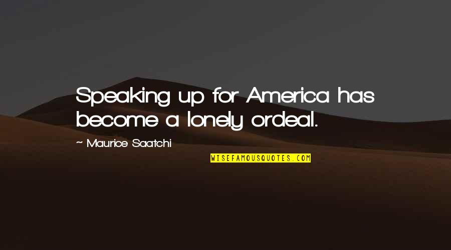 Saatchi And Saatchi Quotes By Maurice Saatchi: Speaking up for America has become a lonely