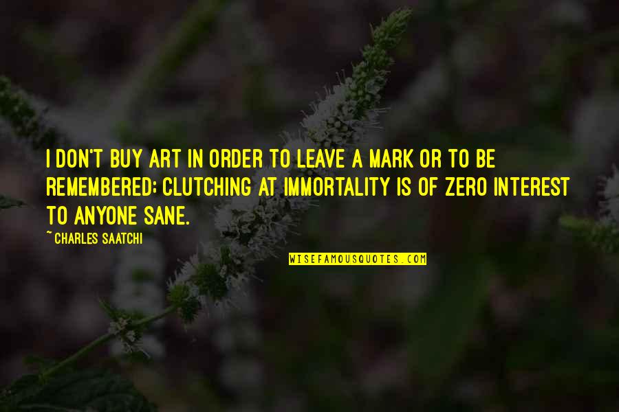 Saatchi Quotes By Charles Saatchi: I don't buy art in order to leave Saatchi Quotes By Charles Saatchi: I don't buy art in order to leave