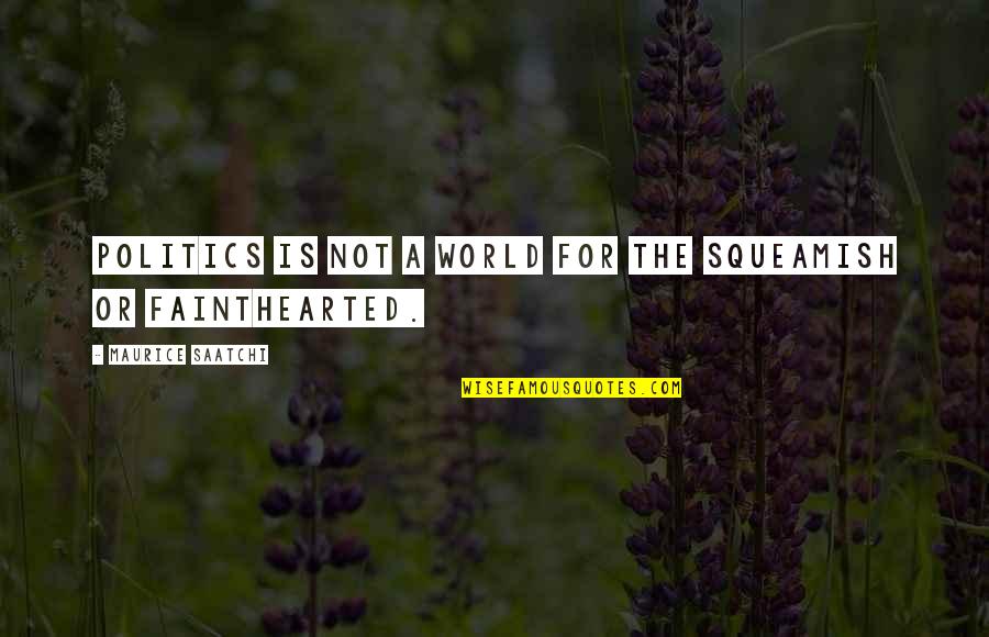 Saatchi Quotes By Maurice Saatchi: Politics is not a world for the squeamish Saatchi Quotes By Maurice Saatchi: Politics is not a world for the squeamish
