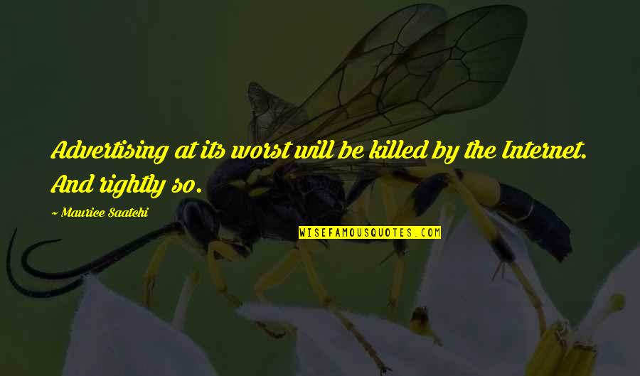 Saatchi Quotes By Maurice Saatchi: Advertising at its worst will be killed by Saatchi Quotes By Maurice Saatchi: Advertising at its worst will be killed by