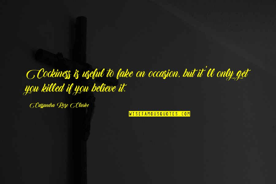 Saateleht Quotes By Cassandra Rose Clarke: Cockiness is useful to fake on occasion, but Saateleht Quotes By Cassandra Rose Clarke: Cockiness is useful to fake on occasion, but
