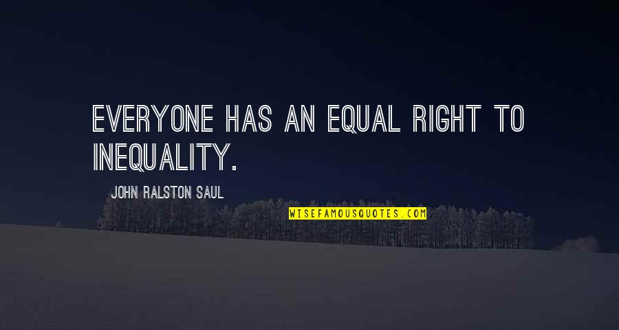 Saateleht Quotes By John Ralston Saul: Everyone has an equal right to inequality. Saateleht Quotes By John Ralston Saul: Everyone has an equal right to inequality.