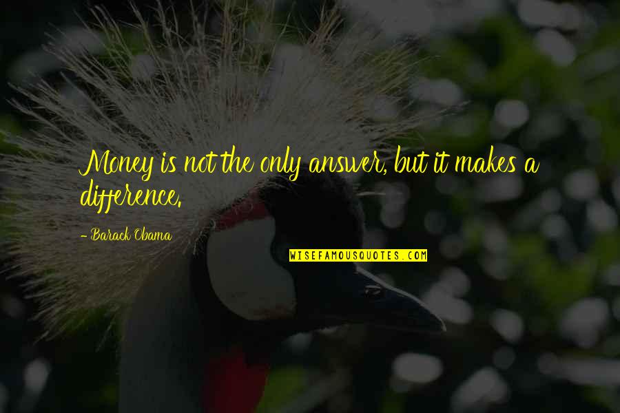 Saati Print Quotes By Barack Obama: Money is not the only answer, but it