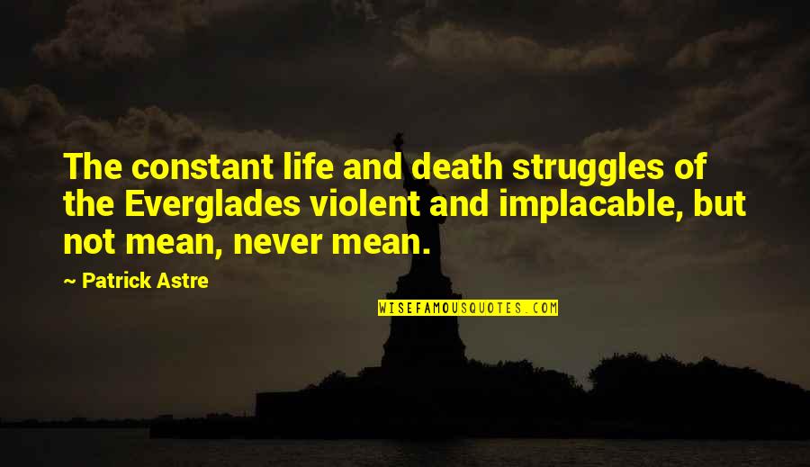 Saati Quotes By Patrick Astre: The constant life and death struggles of the Saati Quotes By Patrick Astre: The constant life and death struggles of the