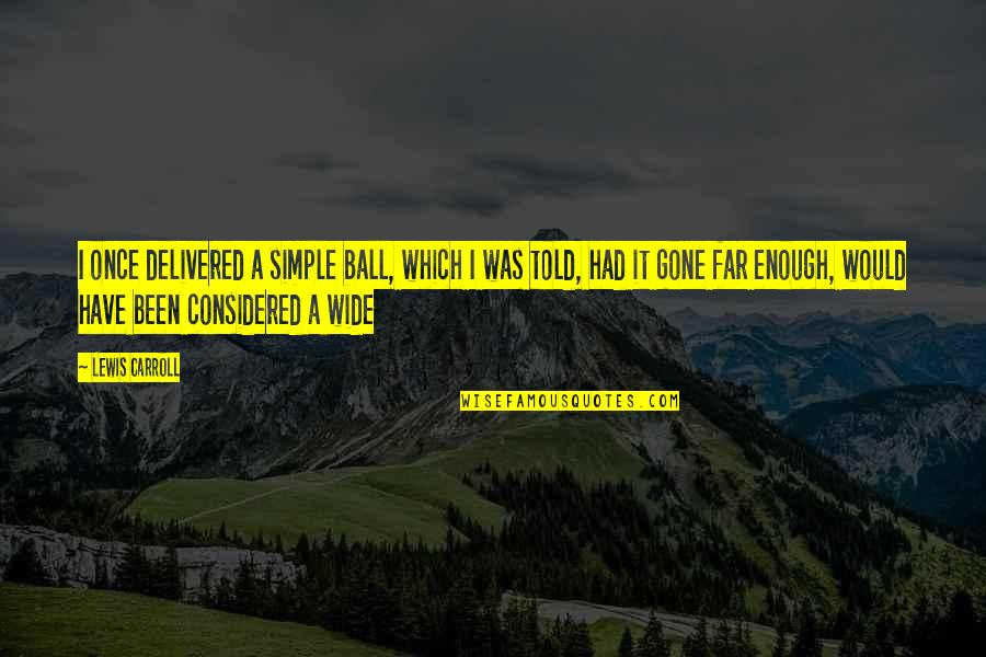 Saatnya Dunia Quotes By Lewis Carroll: I once delivered a simple ball, which I Saatnya Dunia Quotes By Lewis Carroll: I once delivered a simple ball, which I