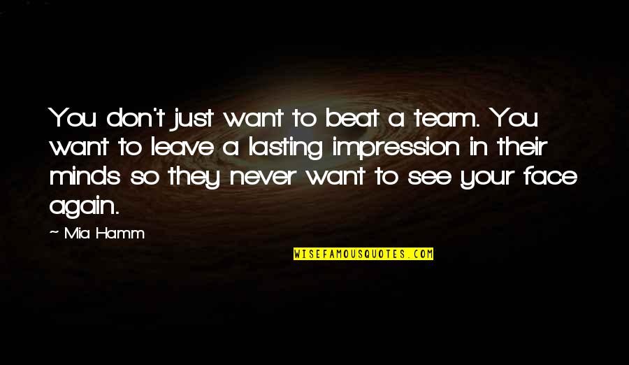 Saatnya Kuis Quotes By Mia Hamm: You don't just want to beat a team.