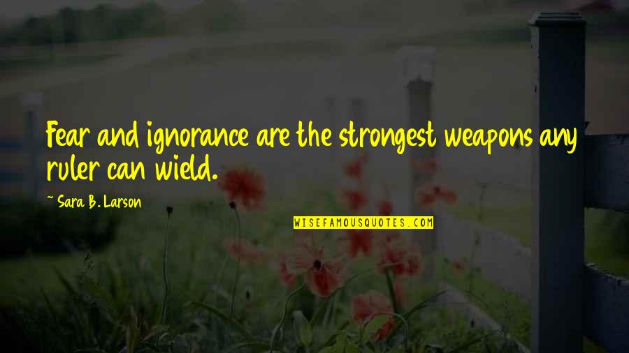 Saatnya Kuis Quotes By Sara B. Larson: Fear and ignorance are the strongest weapons any