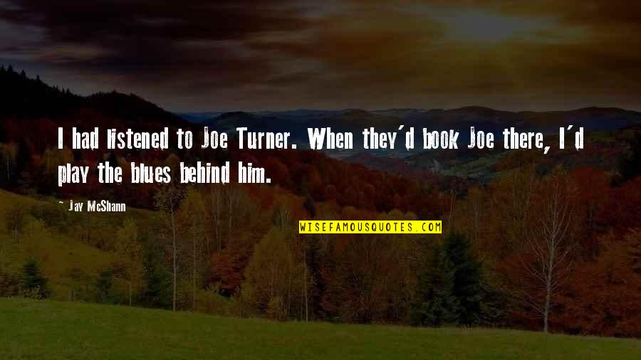 Saatva Quotes By Jay McShann: I had listened to Joe Turner. When they'd