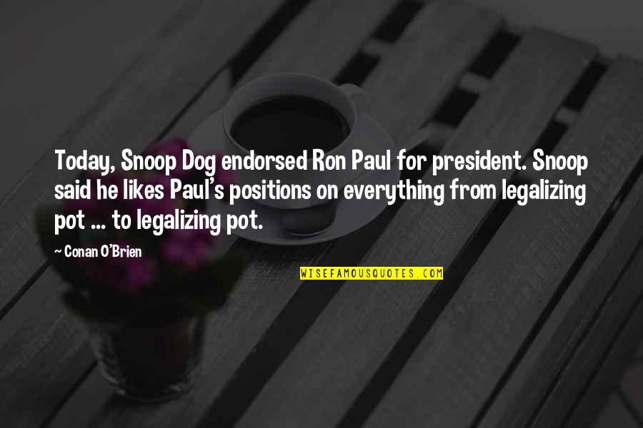 Saatvan Quotes By Conan O'Brien: Today, Snoop Dog endorsed Ron Paul for president. Saatvan Quotes By Conan O'Brien: Today, Snoop Dog endorsed Ron Paul for president.