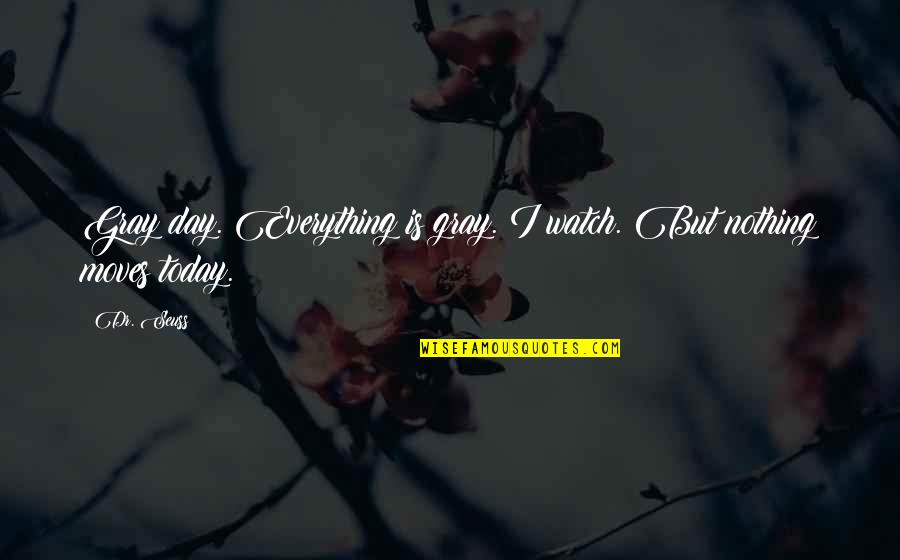 Saavedra Family Crest Quotes By Dr. Seuss: Gray day. Everything is gray. I watch. But
