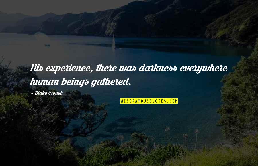 Saavedra Origin Quotes By Blake Crouch: His experience, there was darkness everywhere human beings