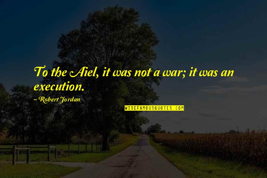 Saavik Quotes By Robert Jordan: To the Aiel, it was not a war; Saavik Quotes By Robert Jordan: To the Aiel, it was not a war;