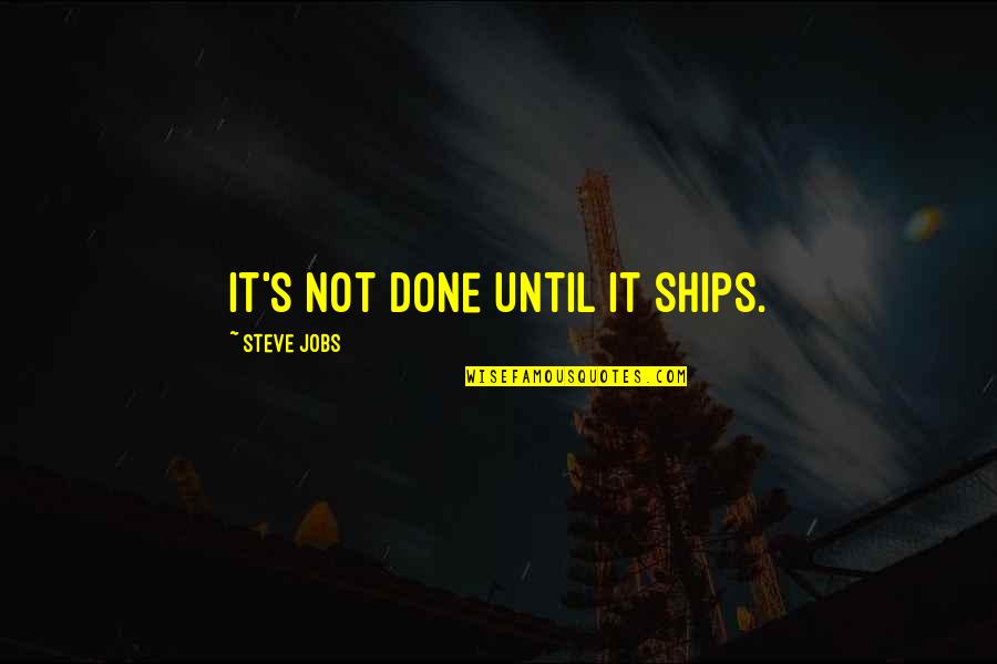 Saavu Quotes By Steve Jobs: It's not done until it ships.