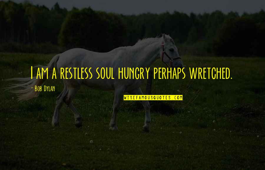 Saawariya Torrent Quotes By Bob Dylan: I am a restless soul hungry perhaps wretched.