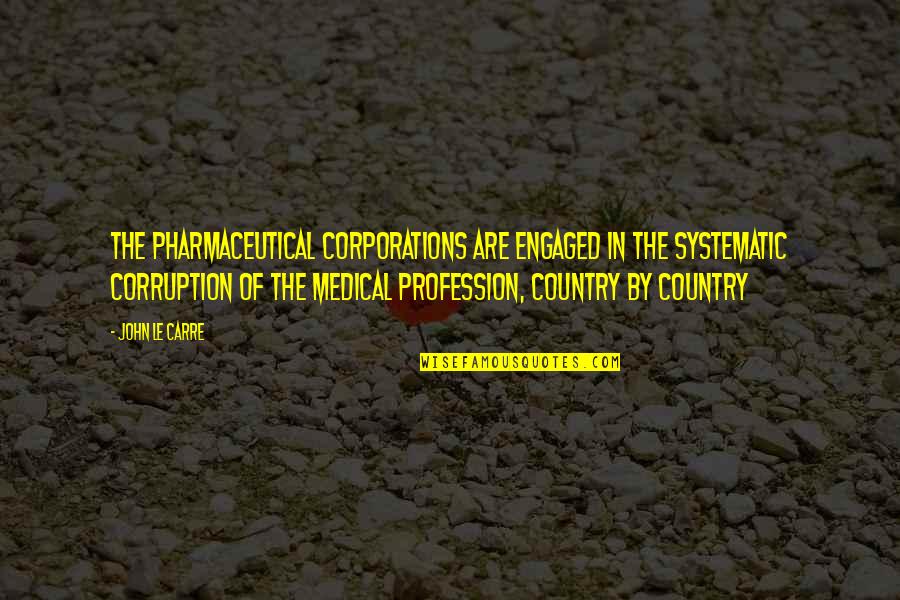 Saaya Episode Quotes By John Le Carre: The pharmaceutical corporations are engaged in the systematic Saaya Episode Quotes By John Le Carre: The pharmaceutical corporations are engaged in the systematic