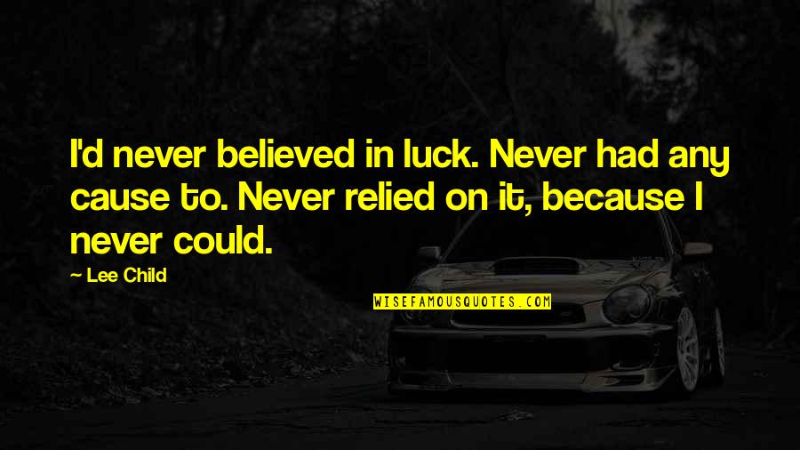 Sab Matlabi Hote Hai Quotes By Lee Child: I'd never believed in luck. Never had any Sab Matlabi Hote Hai Quotes By Lee Child: I'd never believed in luck. Never had any