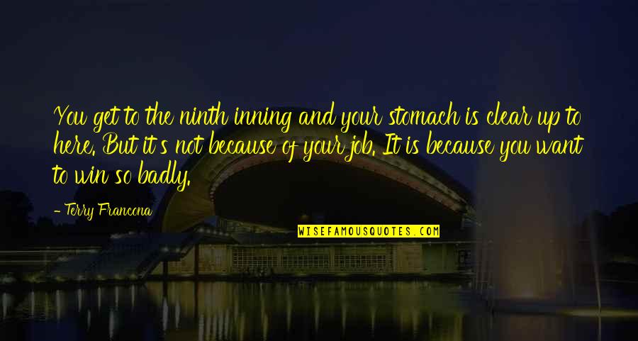 Sab Matlabi Hote Hai Quotes By Terry Francona: You get to the ninth inning and your Sab Matlabi Hote Hai Quotes By Terry Francona: You get to the ninth inning and your