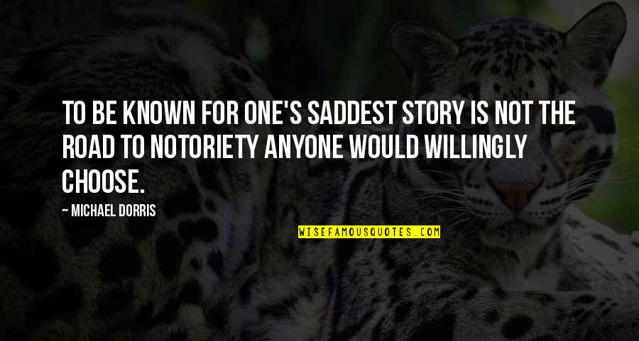 Sab Theek Ho Jayega Quotes By Michael Dorris: To be known for one's saddest story is Sab Theek Ho Jayega Quotes By Michael Dorris: To be known for one's saddest story is