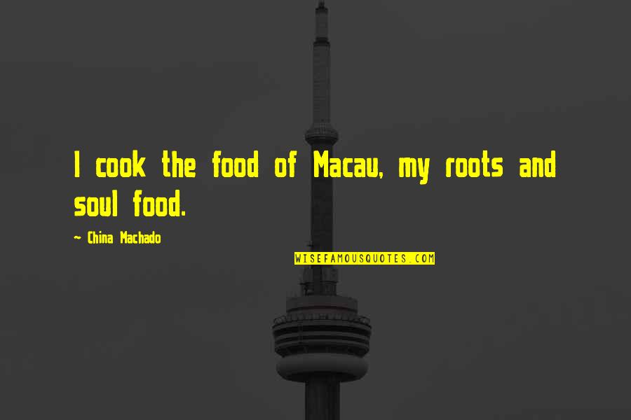 Saba Qamar Quotes By China Machado: I cook the food of Macau, my roots Saba Qamar Quotes By China Machado: I cook the food of Macau, my roots