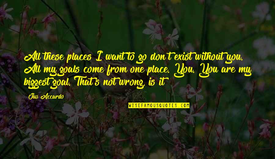 Saba Qamar Quotes By Jus Accardo: All these places I want to go don't Saba Qamar Quotes By Jus Accardo: All these places I want to go don't