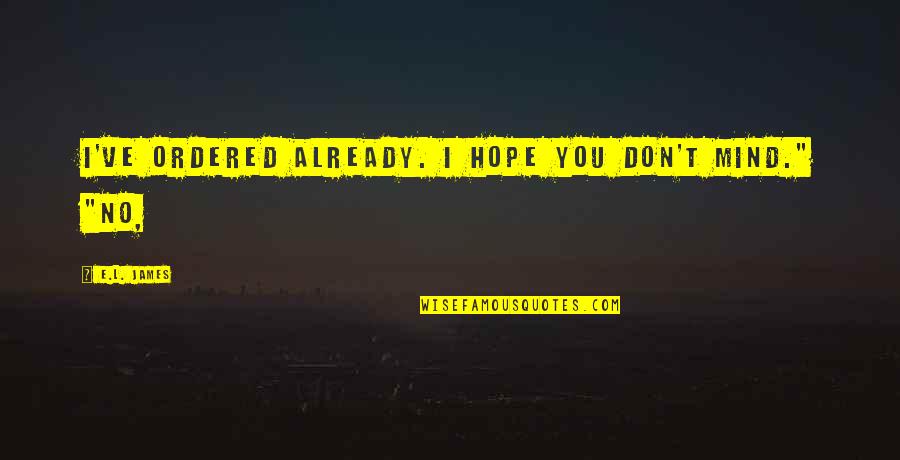 Saba Quotes By E.L. James: I've ordered already. I hope you don't mind." Saba Quotes By E.L. James: I've ordered already. I hope you don't mind."