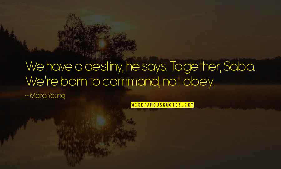 Saba Quotes By Moira Young: We have a destiny, he says. Together, Saba.