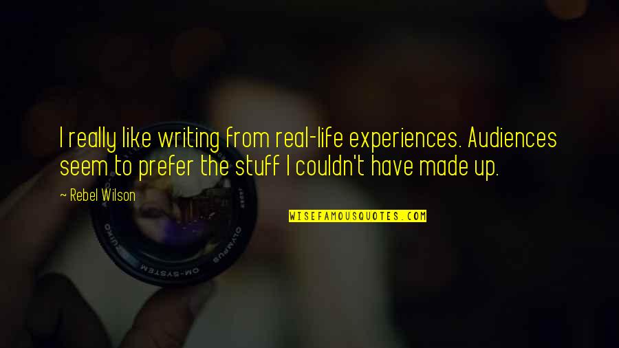 Saba Quotes By Rebel Wilson: I really like writing from real-life experiences. Audiences Saba Quotes By Rebel Wilson: I really like writing from real-life experiences. Audiences